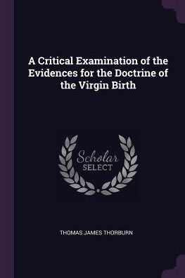 A Critical Examination Of The Evidences For The Doctrine Of The Virgin Birth