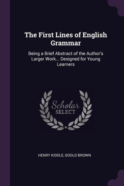 The First Lines Of English Grammar: Being A Brief Abstract Of The Author's Larger Work... Designed For Young Learners