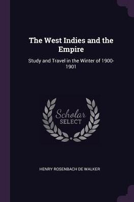 The West Indies And The Empire: Study And Travel In The Winter Of 1900-1901