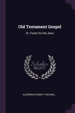 Old Testament Gospel: Or, Tracts For The Jews