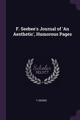 F. Seebee's Journal Of 'An Aesthetic', Humorous Pages