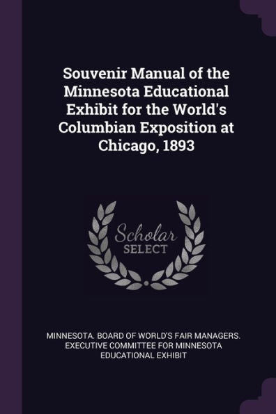 Souvenir Manual Of The Minnesota Educational Exhibit For The World's Columbian Exposition At Chicago, 1893