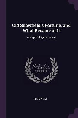 Old Snowfield's Fortune, And What Became Of It: A Psychological Novel
