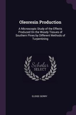 Oleoresin Production: A Microscopic Study Of The Effects Produced On The Woody Tissues Of Southern Pines By Different Methods Of Turpentining
