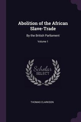 Abolition Of The African Slave-Trade: By The British Parliament; Volume 1