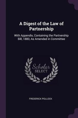 A Digest Of The Law Of Partnership: With Appendix, Containing The Partnership Bill, 1880, As Amended In Committee
