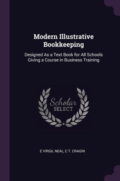 Modern Illustrative Bookkeeping: Designed As A Text Book For All Schools Giving A Course In Business Training