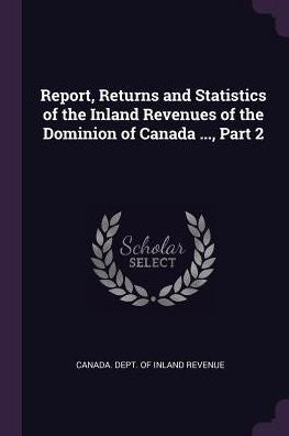 Report, Returns And Statistics Of The Inland Revenues Of The Dominion Of Canada ..., Part 2