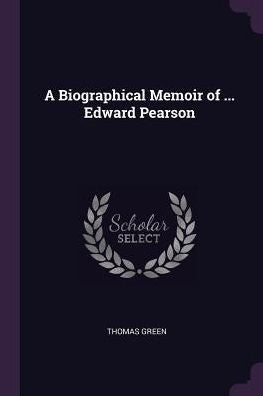 A Biographical Memoir Of ... Edward Pearson