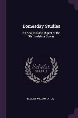 Domesday Studies: An Analysis And Digest Of The Staffordshire Survey