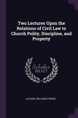 Two Lectures Upon The Relations Of Civil Law To Church Polity, Discipline, And Property
