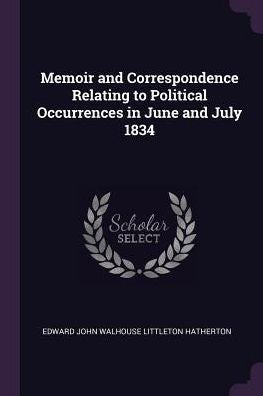 Memoir And Correspondence Relating To Political Occurrences In June And July 1834