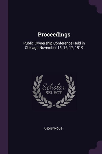 Proceedings: Public Ownership Conference Held In Chicago November 15, 16, 17, 1919