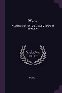 Meno: A Dialogue On The Nature And Meaning Of Education