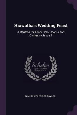 Hiawatha's Wedding Feast: A Cantata For Tenor Solo, Chorus And Orchestra, Issue 1