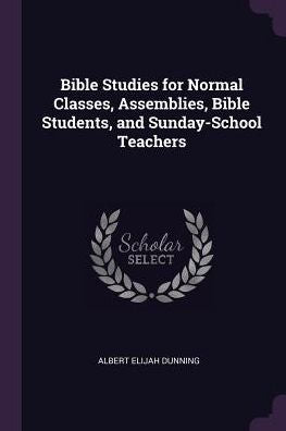 Bible Studies For Normal Classes, Assemblies, Bible Students, And Sunday-School Teachers