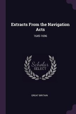 Extracts From The Navigation Acts: 1645-1696