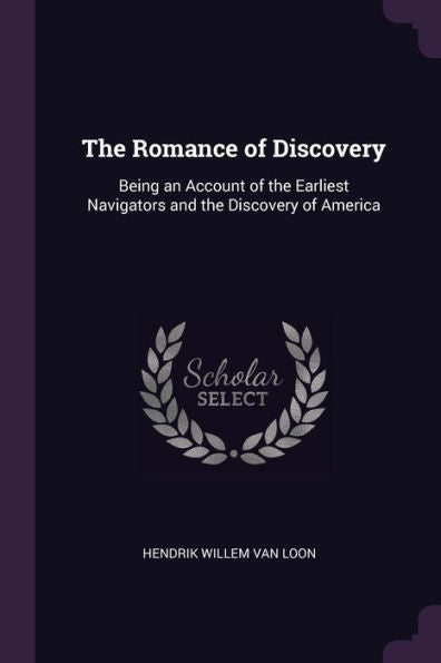 The Romance Of Discovery: Being An Account Of The Earliest Navigators And The Discovery Of America