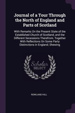 Journal Of A Tour Through The North Of England And Parts Of Scotland: With Remarks On The Present State Of The Established Church Of Scotland, And The ... Some Party Distinctions In England; Shewing