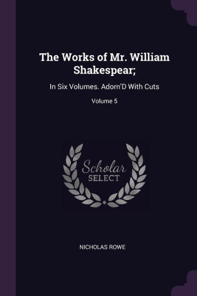 The Works Of Mr. William Shakespear;: In Six Volumes. Adorn'D With Cuts; Volume 5