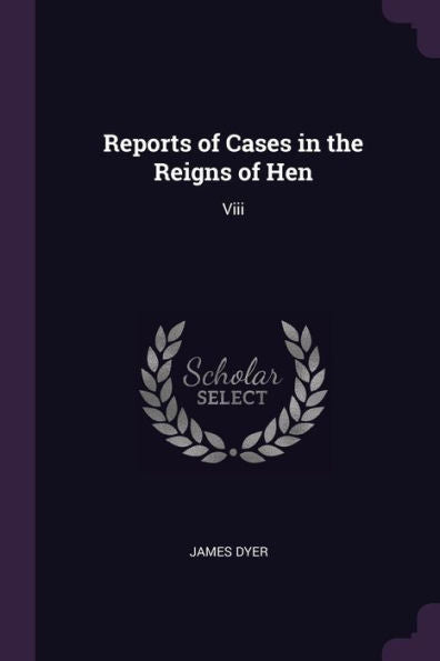 Reports Of Cases In The Reigns Of Hen: Viii