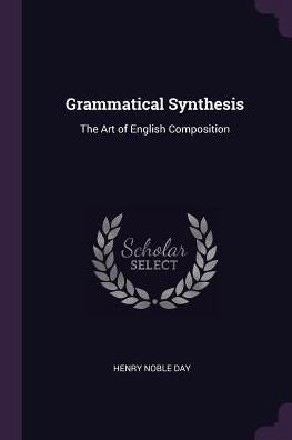 Grammatical Synthesis: The Art Of English Composition