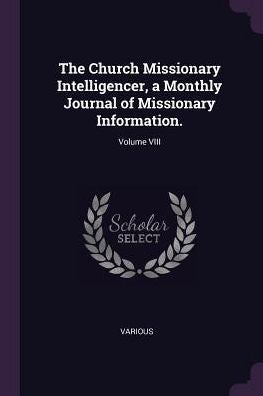 The Church Missionary Intelligencer, A Monthly Journal Of Missionary Information.; Volume Viii