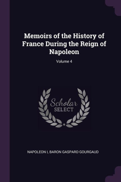 Memoirs Of The History Of France During The Reign Of Napoleon; Volume 4