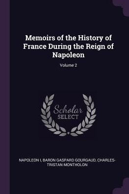 Memoirs Of The History Of France During The Reign Of Napoleon; Volume 2