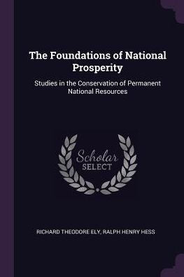 The Foundations Of National Prosperity: Studies In The Conservation Of Permanent National Resources