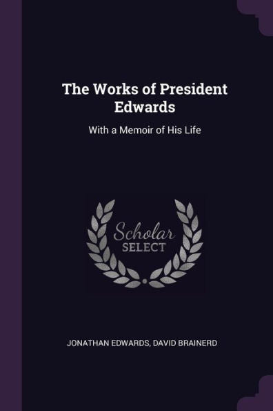 The Works Of President Edwards: With A Memoir Of His Life