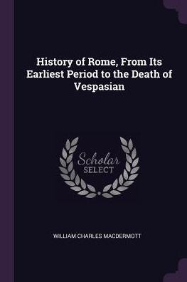 History Of Rome, From Its Earliest Period To The Death Of Vespasian