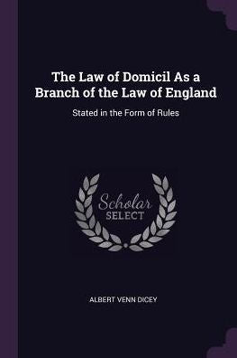 The Law Of Domicil As A Branch Of The Law Of England: Stated In The Form Of Rules