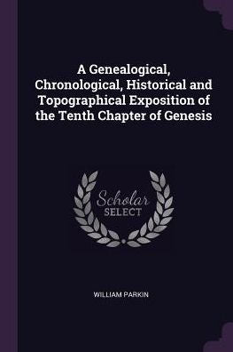 A Genealogical, Chronological, Historical And Topographical Exposition Of The Tenth Chapter Of Genesis