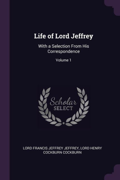 Life Of Lord Jeffrey: With A Selection From His Correspondence; Volume 1
