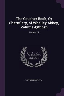 The Coucher Book, Or Chartulary, Of Whalley Abbey, Volume 4; Volume 20