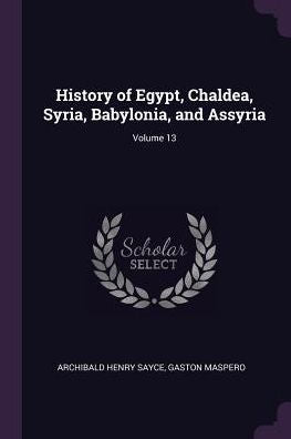 History Of Egypt, Chaldea, Syria, Babylonia, And Assyria; Volume 13
