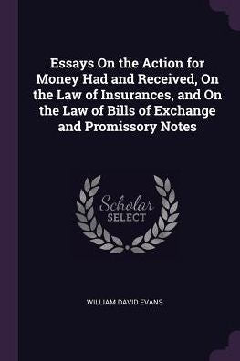 Essays On The Action For Money Had And Received, On The Law Of Insurances, And On The Law Of Bills Of Exchange And Promissory Notes