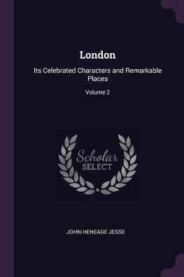 London: Its Celebrated Characters And Remarkable Places; Volume 2