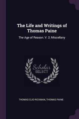 The Life And Writings Of Thomas Paine: The Age Of Reason. V. 2; Miscellany
