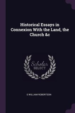 Historical Essays In Connexion With The Land, The Church &C