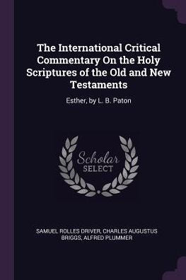 The International Critical Commentary On The Holy Scriptures Of The Old And New Testaments: Esther, By L. B. Paton