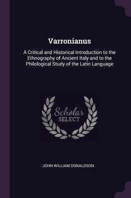 Varronianus: A Critical And Historical Introduction To The Ethnography Of Ancient Italy And To The Philological Study Of The Latin Language
