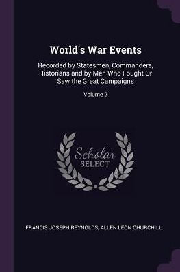 World's War Events: Recorded By Statesmen, Commanders, Historians And By Men Who Fought Or Saw The Great Campaigns; Volume 2