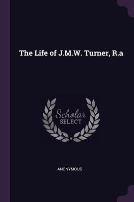 The Life Of J.M.W. Turner, R.A