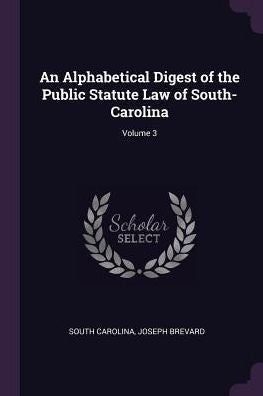 An Alphabetical Digest Of The Public Statute Law Of South-Carolina; Volume 3