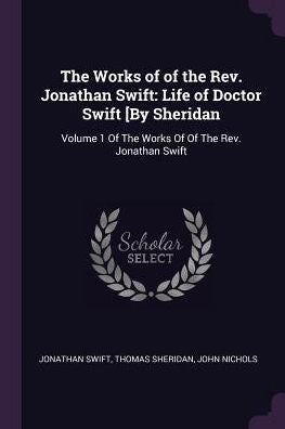 The Works Of Of The Rev. Jonathan Swift: Life Of Doctor Swift [By Sheridan: Volume 1 Of The Works Of Of The Rev. Jonathan Swift