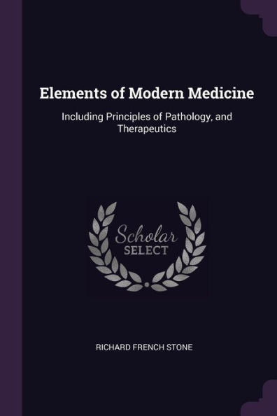 Elements Of Modern Medicine: Including Principles Of Pathology, And Therapeutics