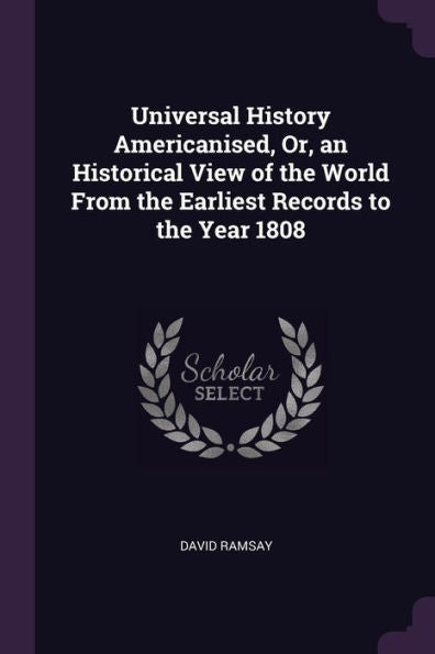 Universal History Americanised, Or, An Historical View Of The World From The Earliest Records To The Year 1808