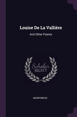 Louise De La Vallière: And Other Poems